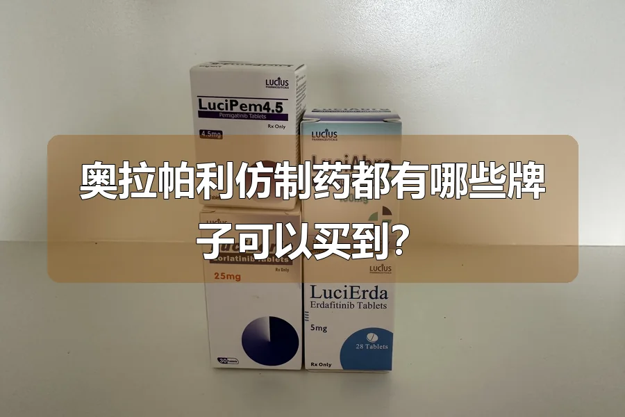 奥拉帕利仿制药都有哪些牌子可以买到?